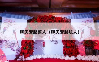 聊天套路整人（聊天套路坑人）