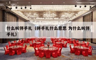 什么叫伴手礼（伴手礼什么意思 为什么叫伴手礼）