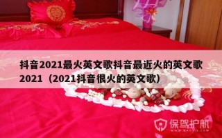 抖音2021最火英文歌抖音最近火的英文歌2021（2021抖音很火的英文歌）