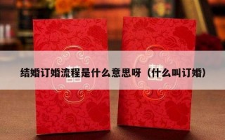 结婚订婚流程是什么意思呀（什么叫订婚）