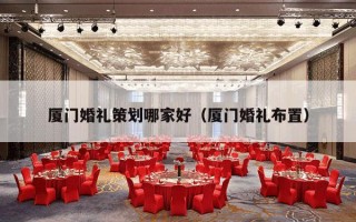 厦门婚礼策划哪家好（厦门婚礼布置）