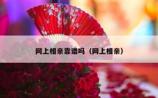 网上相亲靠谱吗（网上相亲）