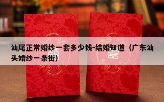 汕尾正常婚纱一套多少钱-结婚知道（广东汕头婚纱一条街）