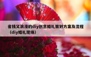 省钱又浪漫的diy创意婚礼策划方案及流程（diy婚礼现场）