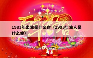 1983年出生是什么命（1993年生人是什么命）