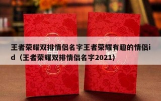 王者荣耀双排情侣名字王者荣耀有趣的情侣id（王者荣耀双排情侣名字2021）