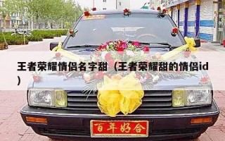 王者荣耀情侣名字甜（王者荣耀甜的情侣id）