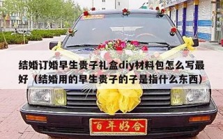 结婚订婚早生贵子礼盒diy材料包怎么写最好（结婚用的早生贵子的子是指什么东西）