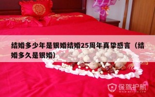 结婚多少年是银婚结婚25周年真挚感言（结婚多久是银婚）