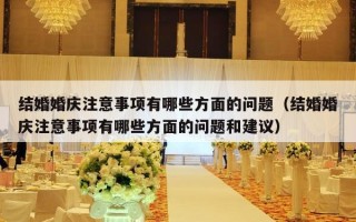 结婚婚庆注意事项有哪些方面的问题（结婚婚庆注意事项有哪些方面的问题和建议）