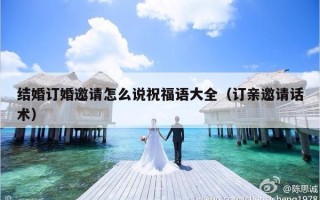 结婚订婚邀请怎么说祝福语大全（订亲邀请话术）