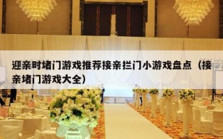 迎亲时堵门游戏推荐接亲拦门小游戏盘点（接亲堵门游戏大全）