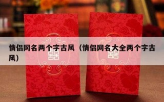 情侣网名两个字古风（情侣网名大全两个字古风）