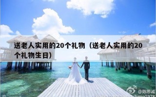 送老人实用的20个礼物（送老人实用的20个礼物生日）