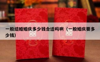 一般结婚婚庆多少钱合适吗啊（一般婚庆要多少钱）