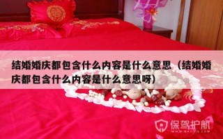 结婚婚庆都包含什么内容是什么意思（结婚婚庆都包含什么内容是什么意思呀）