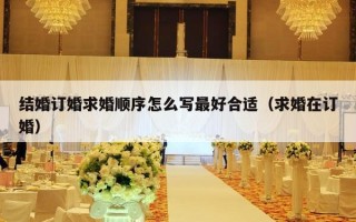 结婚订婚求婚顺序怎么写最好合适（求婚在订婚）