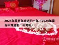 2024年是百年难遇的一年（2024年是百年难遇的一年对吗）
