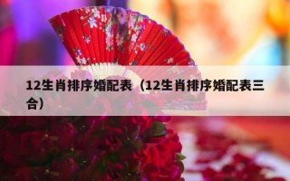 12生肖排序婚配表（12生肖排序婚配表三合）