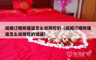 结婚订婚祝福语怎么说简短的（结婚订婚祝福语怎么说简短的话语）