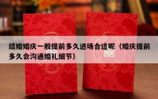结婚婚庆一般提前多久进场合适呢（婚庆提前多久会沟通婚礼细节）