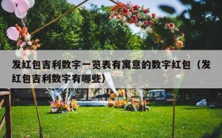 发红包吉利数字一览表有寓意的数字红包（发红包吉利数字有哪些）