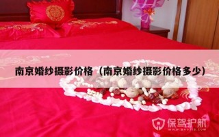 南京婚纱摄影价格（南京婚纱摄影价格多少）