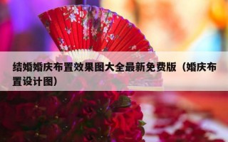 结婚婚庆布置效果图大全最新免费版（婚庆布置设计图）