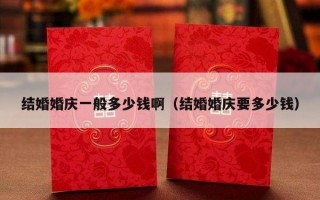 结婚婚庆一般多少钱啊（结婚婚庆要多少钱）