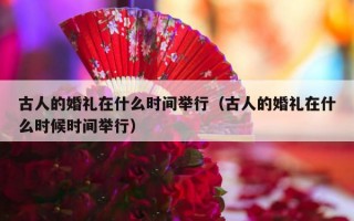 古人的婚礼在什么时间举行（古人的婚礼在什么时候时间举行）