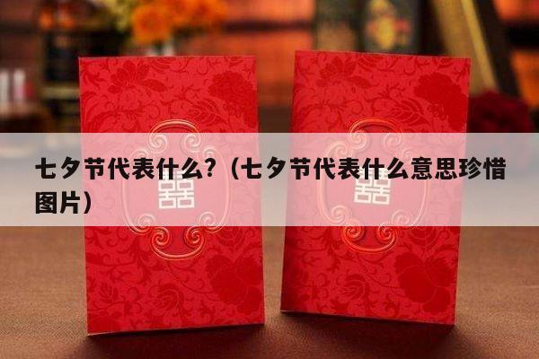 七夕节代表什么?（七夕节代表什么意思珍惜图片）-第1张图片