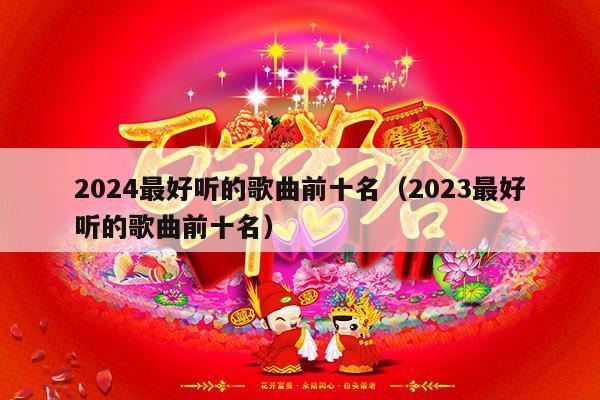 2024最好听的歌曲前十名（2023最好听的歌曲前十名）-第1张图片