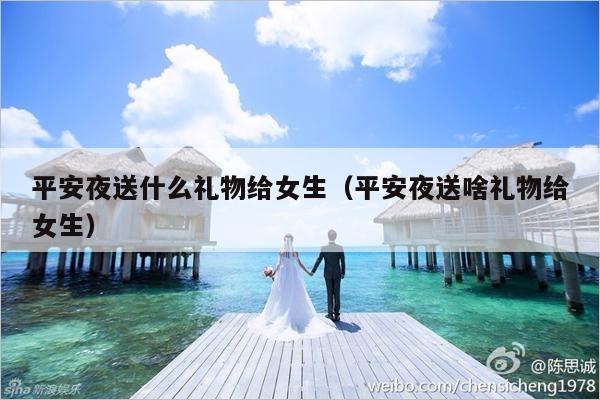 平安夜送什么礼物给女生（平安夜送啥礼物给女生）-第1张图片