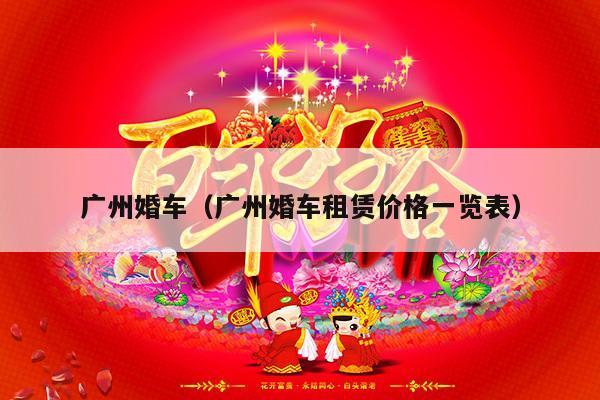 广州婚车（广州婚车租赁价格一览表）-第1张图片