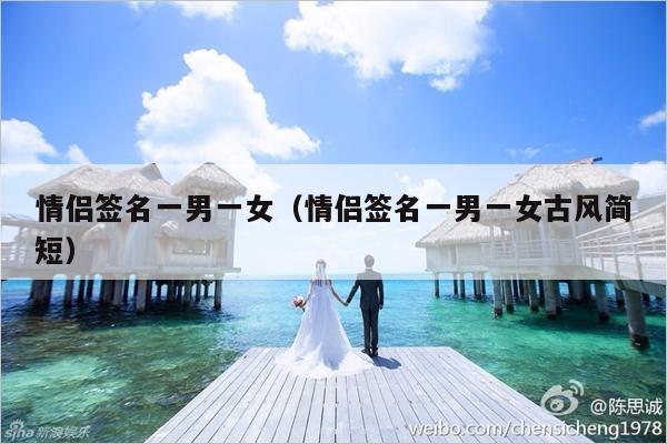 情侣签名一男一女（情侣签名一男一女古风简短）-第1张图片