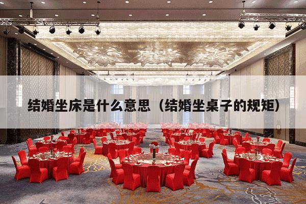 结婚坐床是什么意思（结婚坐桌子的规矩）-第1张图片