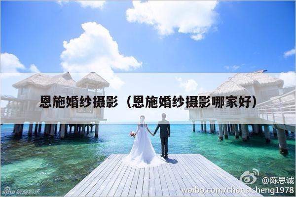 恩施婚纱摄影（恩施婚纱摄影哪家好）-第1张图片