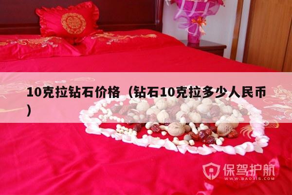10克拉钻石价格（钻石10克拉多少人民币）-第1张图片