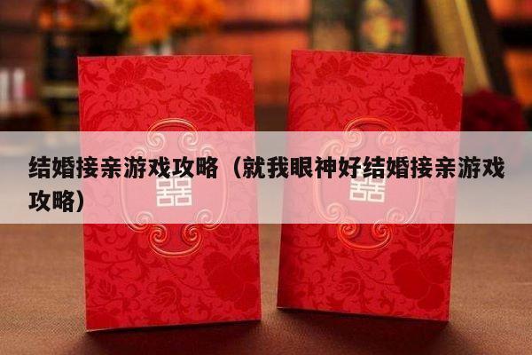 结婚接亲游戏攻略（就我眼神好结婚接亲游戏攻略）-第1张图片