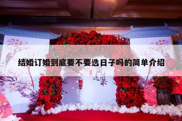 结婚订婚到底要不要选日子吗的简单介绍-第1张图片