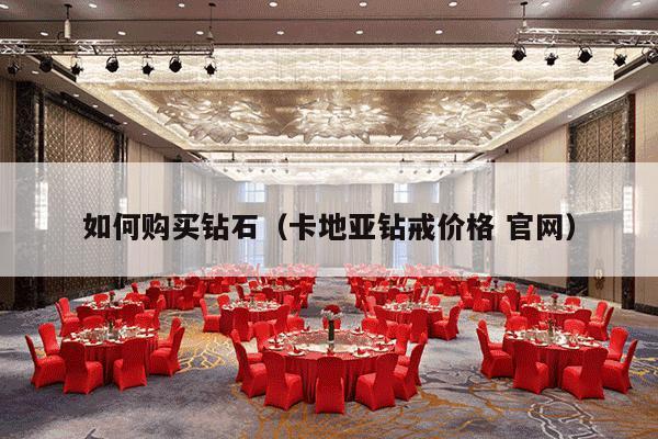 如何购买钻石（卡地亚钻戒价格 官网）-第1张图片