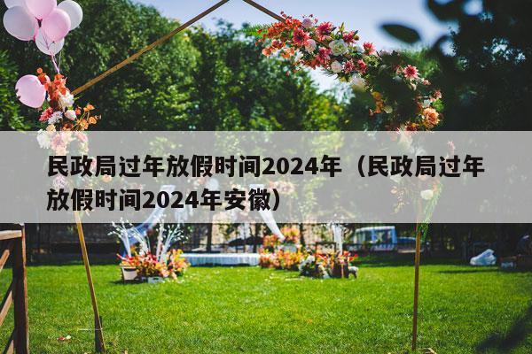 民政局过年放假时间2024年（民政局过年放假时间2024年安徽）-第1张图片