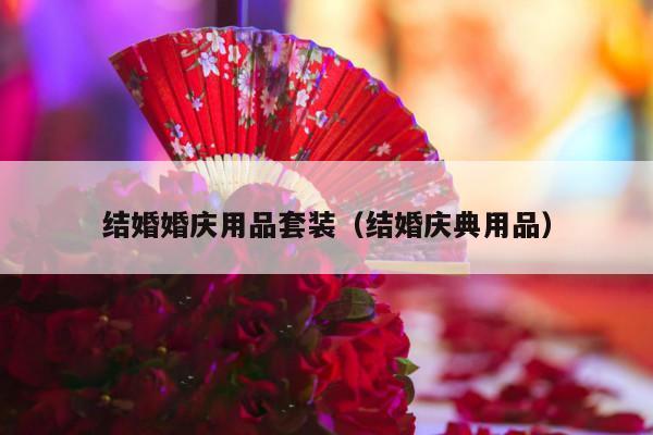 结婚婚庆用品套装（结婚庆典用品）-第1张图片