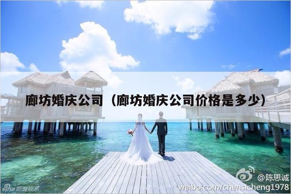廊坊婚庆公司（廊坊婚庆公司价格是多少）-第1张图片