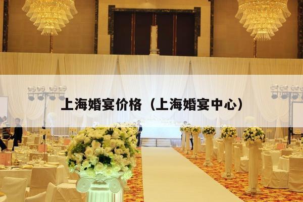 上海婚宴价格（上海婚宴中心）-第1张图片