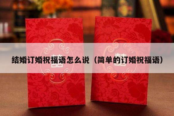 结婚订婚祝福语怎么说（简单的订婚祝福语）-第1张图片
