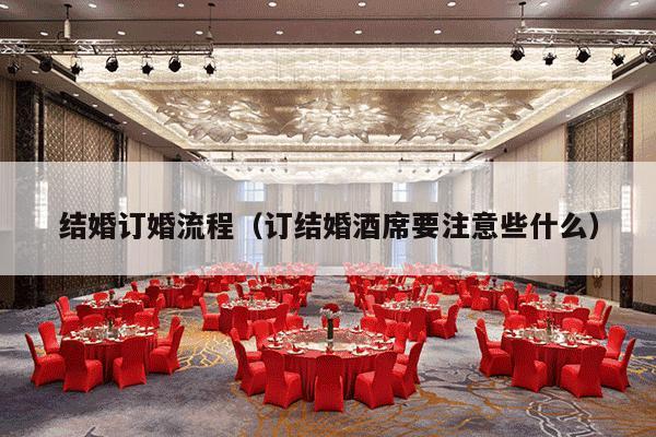结婚订婚流程（订结婚酒席要注意些什么）-第1张图片