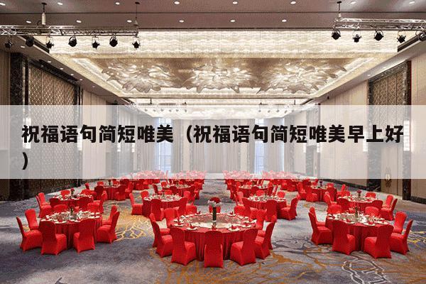 祝福语句简短唯美（祝福语句简短唯美早上好）-第1张图片