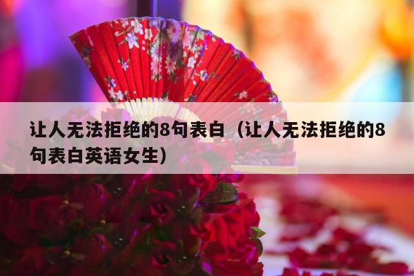 让人无法拒绝的8句表白（让人无法拒绝的8句表白英语女生）-第1张图片