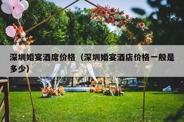 深圳婚宴酒席价格（深圳婚宴酒店价格一般是多少）-第1张图片